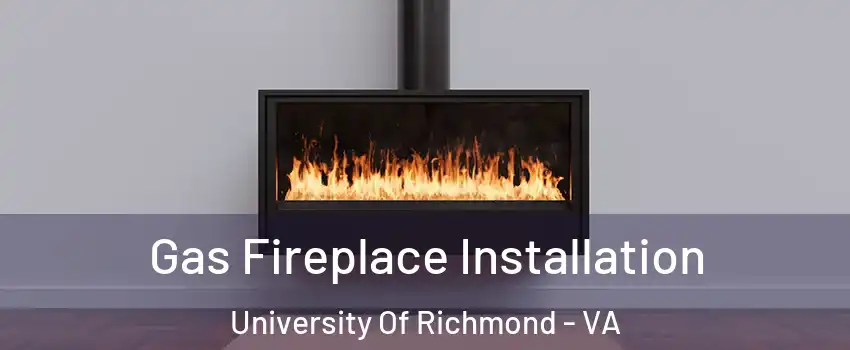 Gas Fireplace Installation University Of Richmond - VA