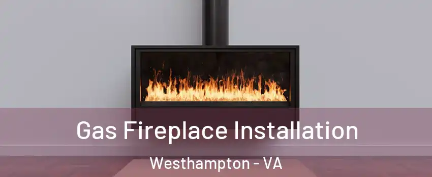 Gas Fireplace Installation Westhampton - VA