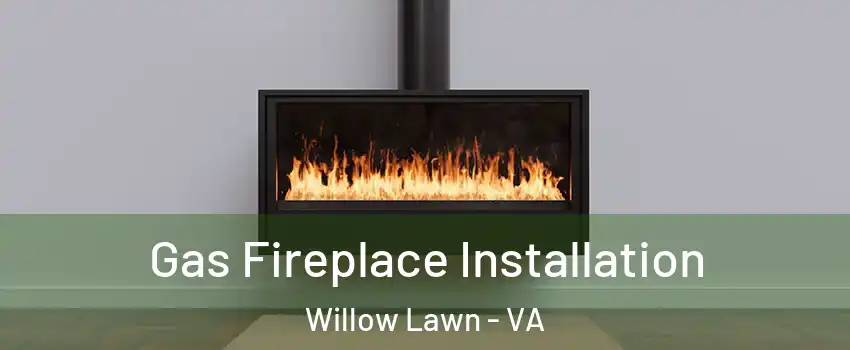 Gas Fireplace Installation Willow Lawn - VA