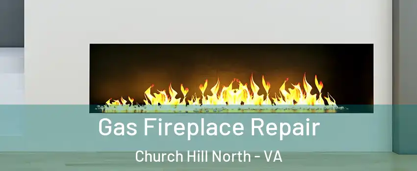 Gas Fireplace Repair Church Hill North - VA