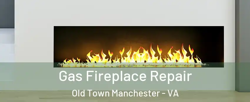 Gas Fireplace Repair Old Town Manchester - VA