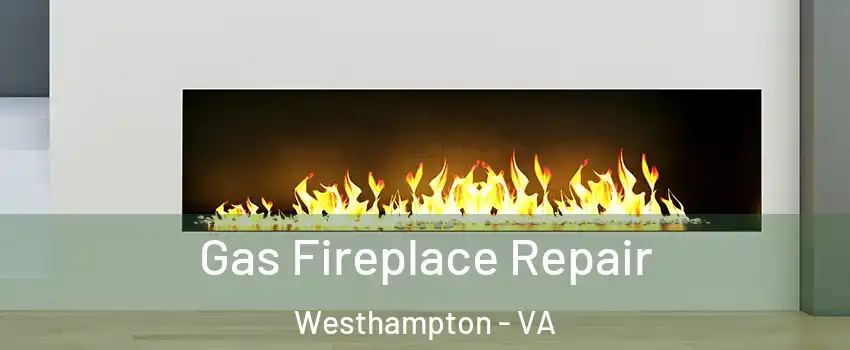 Gas Fireplace Repair Westhampton - VA