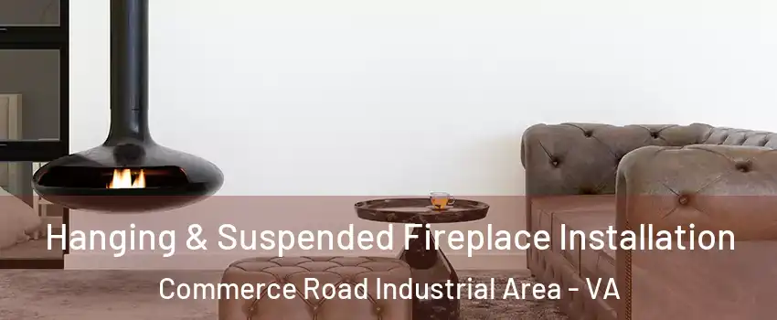 Hanging & Suspended Fireplace Installation Commerce Road Industrial Area - VA