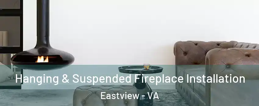 Hanging & Suspended Fireplace Installation Eastview - VA