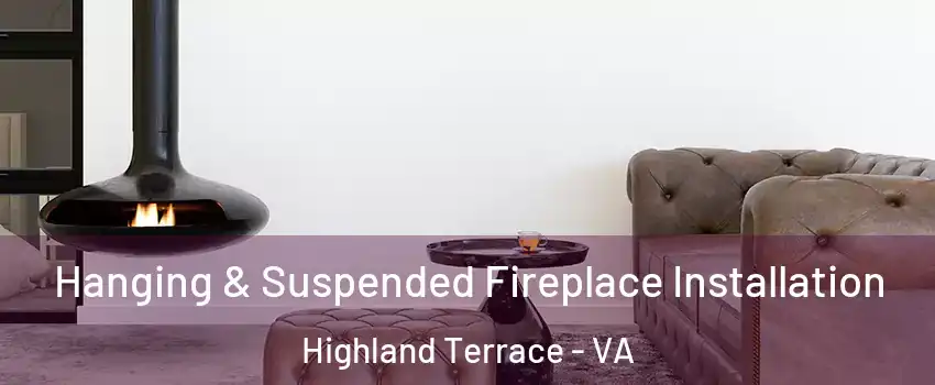 Hanging & Suspended Fireplace Installation Highland Terrace - VA
