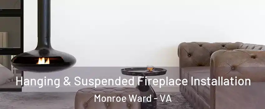 Hanging & Suspended Fireplace Installation Monroe Ward - VA