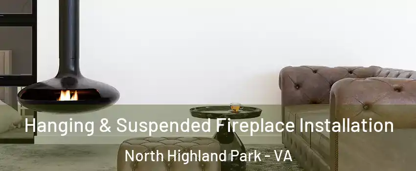 Hanging & Suspended Fireplace Installation North Highland Park - VA