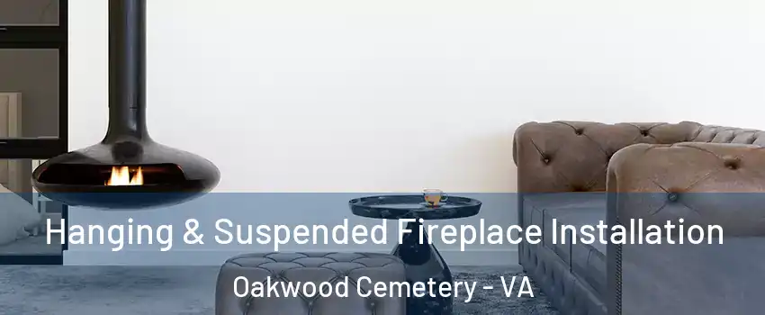 Hanging & Suspended Fireplace Installation Oakwood Cemetery - VA
