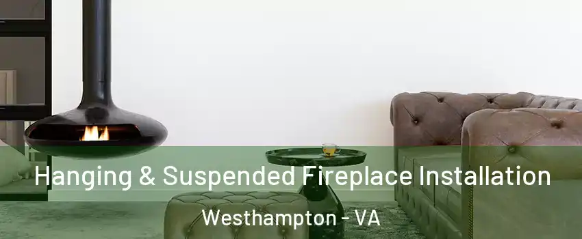 Hanging & Suspended Fireplace Installation Westhampton - VA