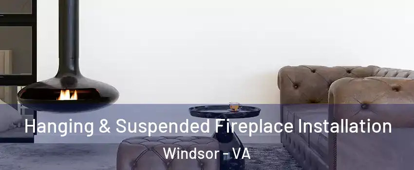 Hanging & Suspended Fireplace Installation Windsor - VA