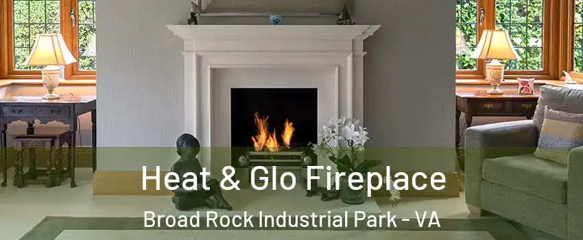Heat & Glo Fireplace Broad Rock Industrial Park - VA