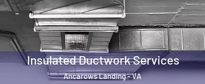 Insulated Ductwork Services Ancarows Landing - VA