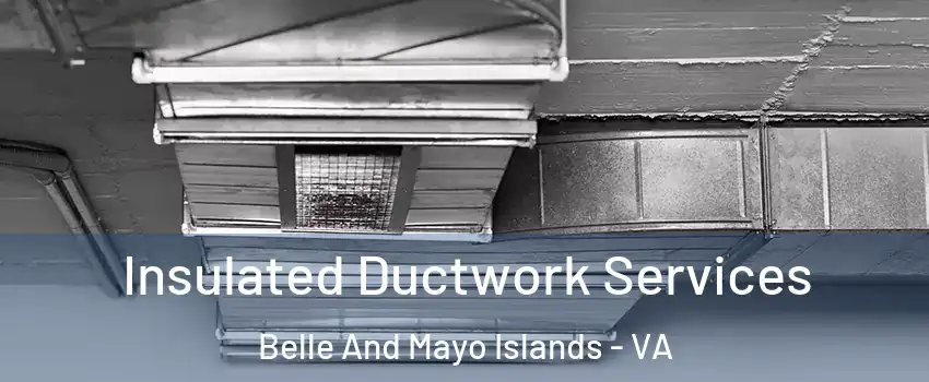 Insulated Ductwork Services Belle And Mayo Islands - VA