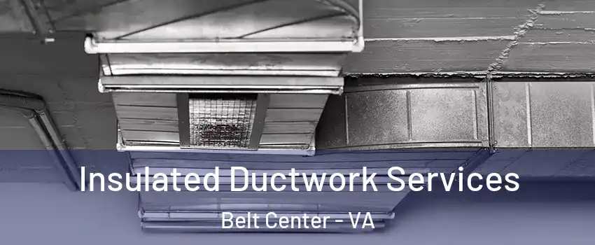 Insulated Ductwork Services Belt Center - VA