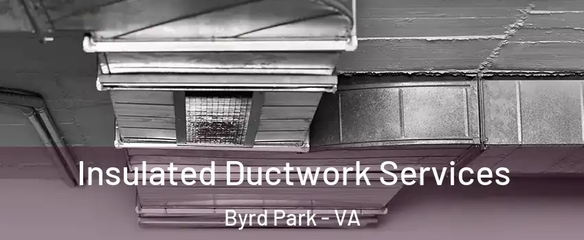 Insulated Ductwork Services Byrd Park - VA