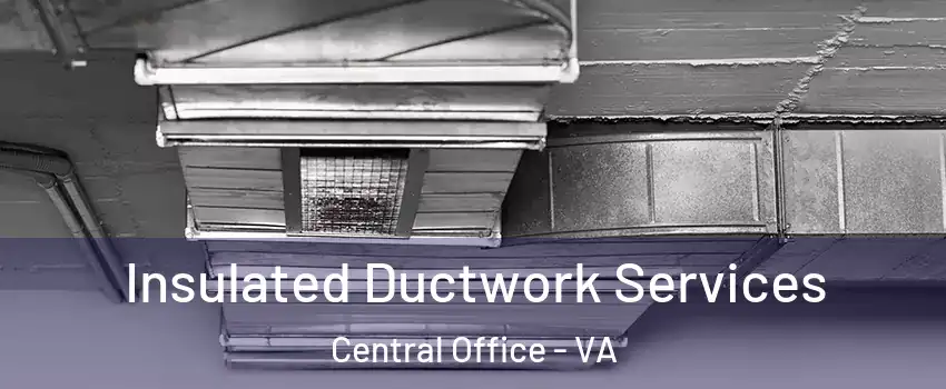 Insulated Ductwork Services Central Office - VA