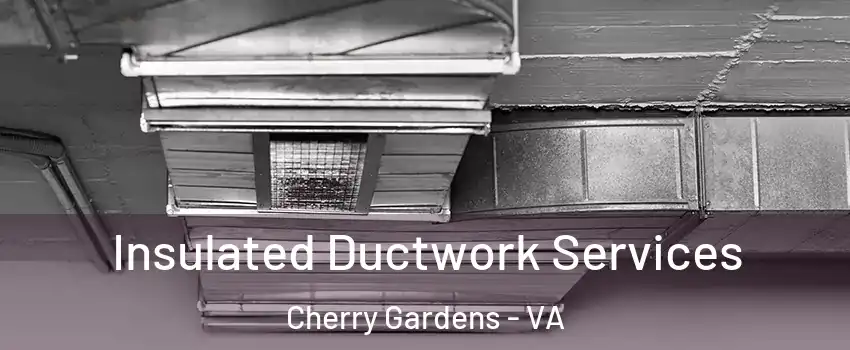 Insulated Ductwork Services Cherry Gardens - VA