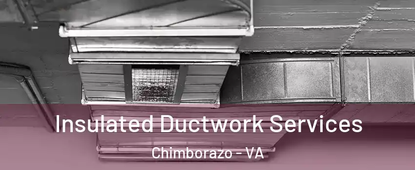 Insulated Ductwork Services Chimborazo - VA