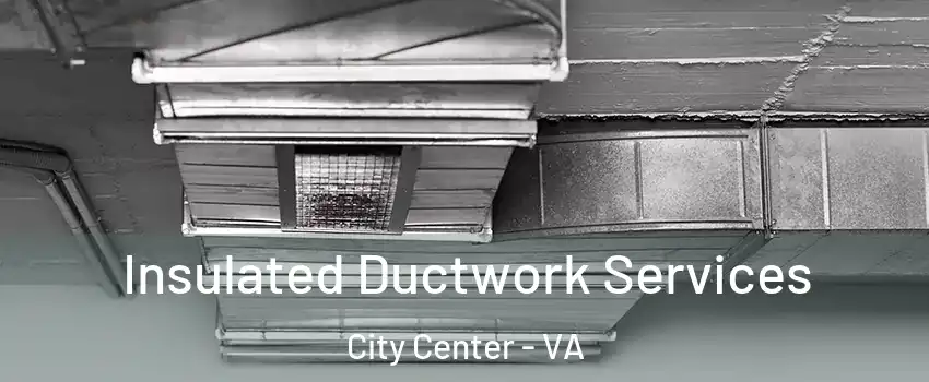 Insulated Ductwork Services City Center - VA