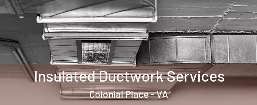 Insulated Ductwork Services Colonial Place - VA