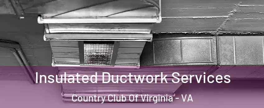 Insulated Ductwork Services Country Club Of Virginia - VA