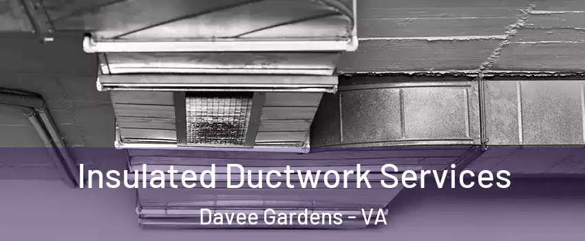 Insulated Ductwork Services Davee Gardens - VA