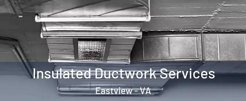 Insulated Ductwork Services Eastview - VA