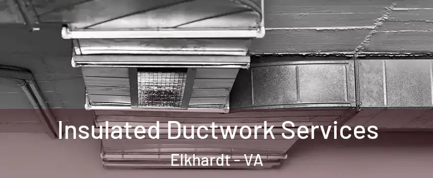 Insulated Ductwork Services Elkhardt - VA