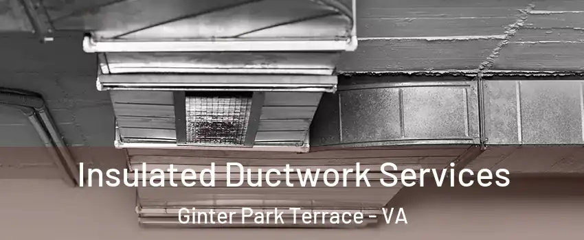 Insulated Ductwork Services Ginter Park Terrace - VA