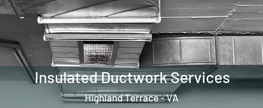 Insulated Ductwork Services Highland Terrace - VA
