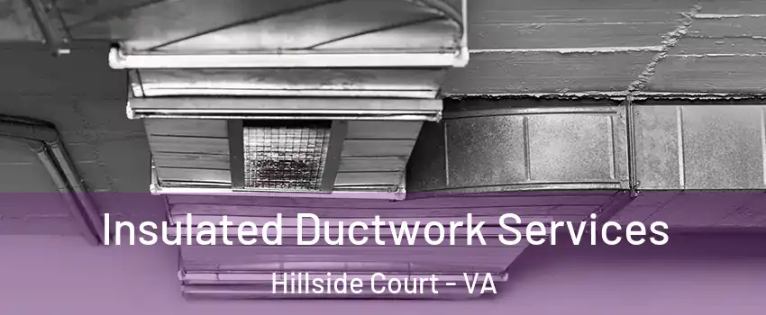 Insulated Ductwork Services Hillside Court - VA