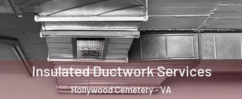 Insulated Ductwork Services Hollywood Cemetery - VA