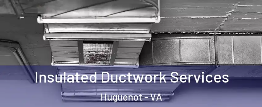 Insulated Ductwork Services Huguenot - VA