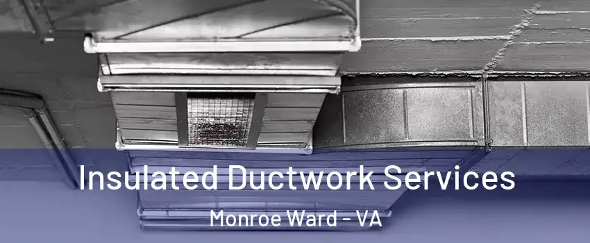 Insulated Ductwork Services Monroe Ward - VA