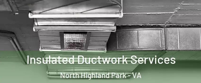 Insulated Ductwork Services North Highland Park - VA