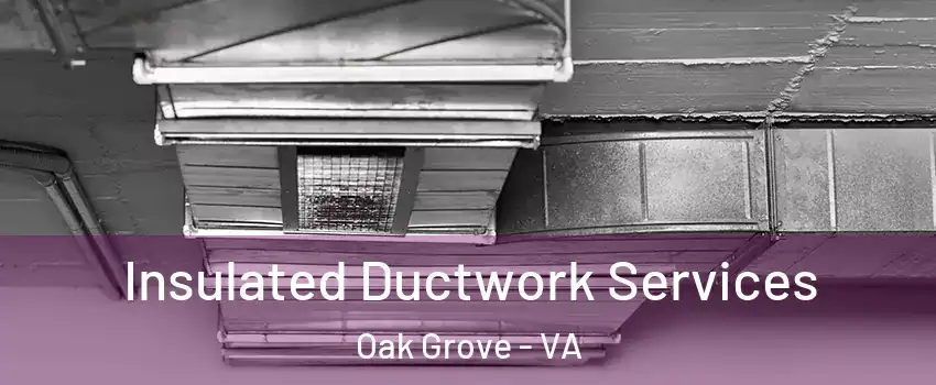 Insulated Ductwork Services Oak Grove - VA
