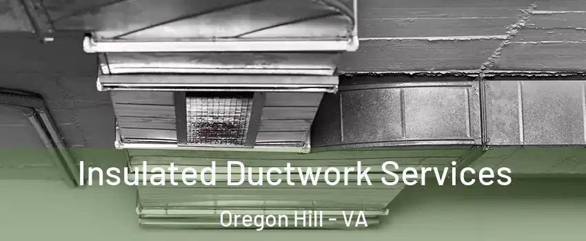 Insulated Ductwork Services Oregon Hill - VA