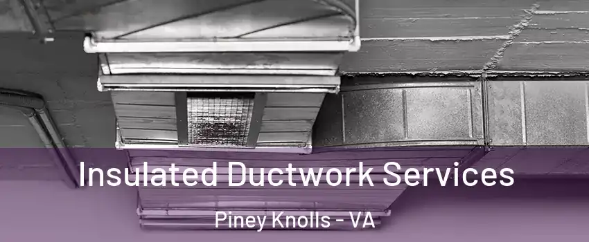 Insulated Ductwork Services Piney Knolls - VA