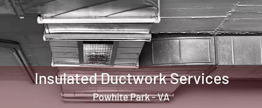 Insulated Ductwork Services Powhite Park - VA