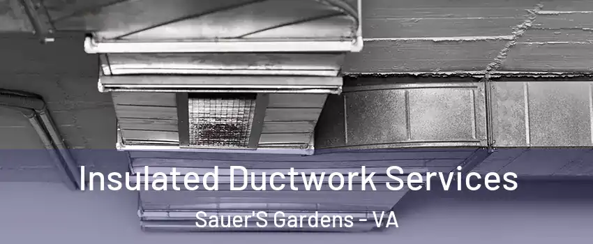 Insulated Ductwork Services Sauer'S Gardens - VA