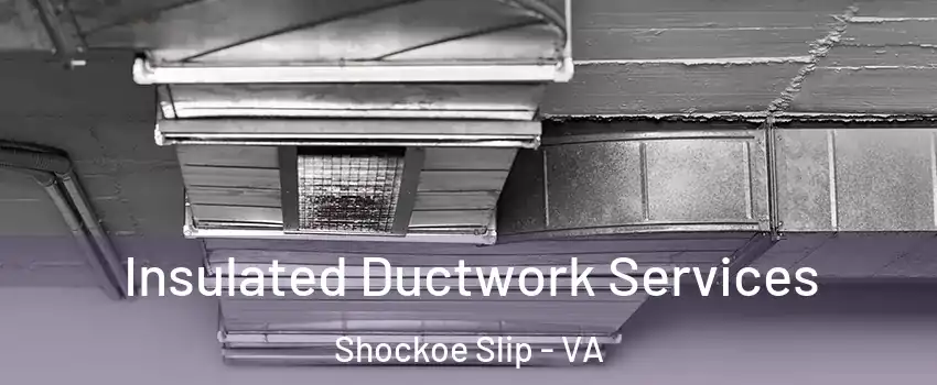 Insulated Ductwork Services Shockoe Slip - VA