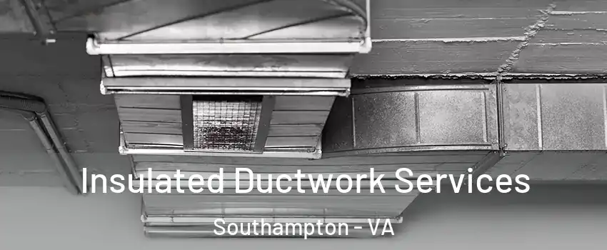 Insulated Ductwork Services Southampton - VA