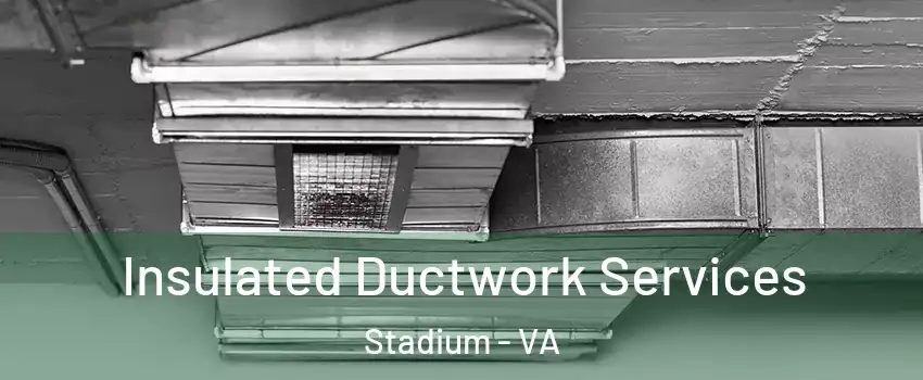 Insulated Ductwork Services Stadium - VA