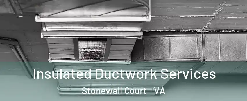 Insulated Ductwork Services Stonewall Court - VA