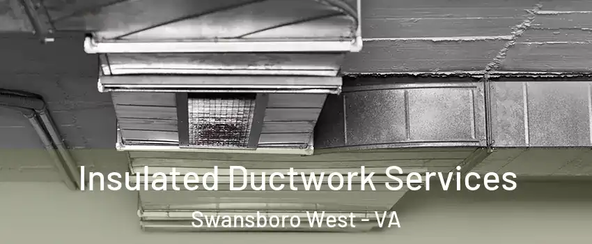 Insulated Ductwork Services Swansboro West - VA