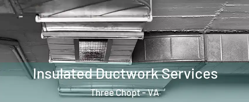 Insulated Ductwork Services Three Chopt - VA