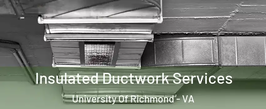 Insulated Ductwork Services University Of Richmond - VA