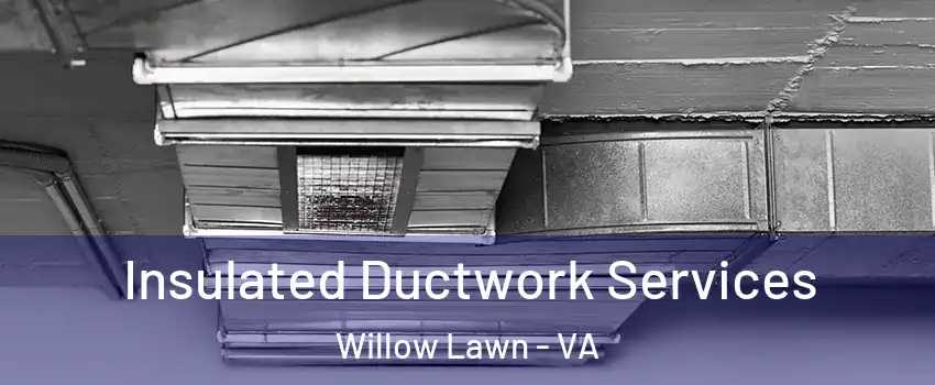 Insulated Ductwork Services Willow Lawn - VA