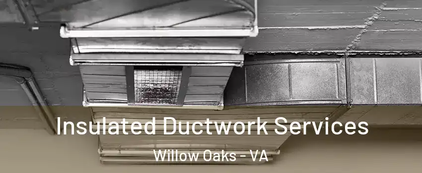 Insulated Ductwork Services Willow Oaks - VA