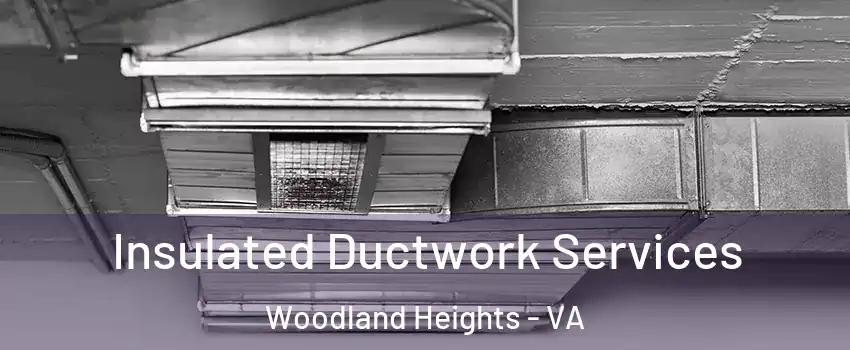 Insulated Ductwork Services Woodland Heights - VA